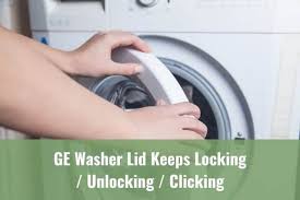 And even after you wash them, your clothes may not be as clean as you would like if you don't have quality equipment. Ge Washer Lid Keeps Locking Unlocking Clicking Ready To Diy