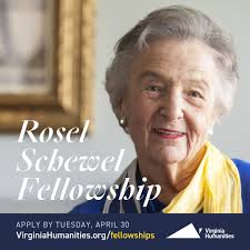Our new Rosel Schewel Fellowship honors the legacy of Rosel Schewel, a  tireless advocate for women's rights, education, and racial justice, who  holds the distinction of being Virginia Humanities' longest-serving board  member.