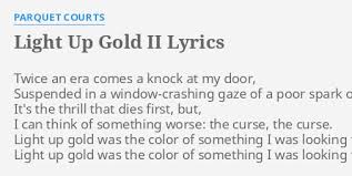 It was later released on a larger label, what's your rupture?, on january 15, 2013. Light Up Gold Ii Lyrics By Parquet Courts Twice An Era Comes