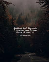 Feelings Don T Die Easily Because We Keep Feeding Them With Memories Thelatestquote Quotes Choices Quotes Memories Quotes Feelings Quotes