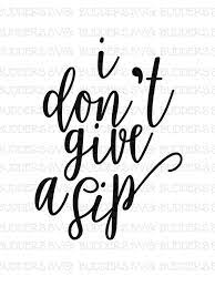 Free Free 260 I Dont Give A Sip Svg Free SVG PNG EPS DXF File