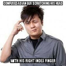 Actual Literal Memes Confused Asian Guy Scratching His Head With His Right Index Finger Facebook