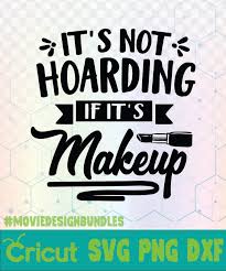 All of our downloads include an image, silhouette file, and.svg file. Its Not Hoarding If Its Makeup Makeup Quotes Logo Svg Png Dxf Movie Design Bundles