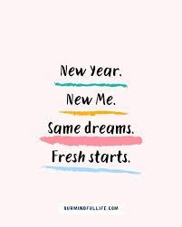 New Year New Me Same Dreams Fresh Starts Inspiring New Year Quotes That Are Better Than Resol Quotes About New Year New Year Resolution Quotes Year Quotes