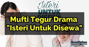 Isteri untuk disewa episod 23 hd details : Mufti Tegur Drama Isteri Untuk Disewa Drama