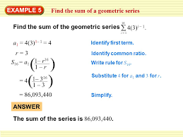 In generalwe write a geometric sequence like this: Example 5 Find The Sum Of A Geometric Series Find The Sum Of The Geometric Series 16 I 1 4 3 I 1 A 1 4 3 1 1 4 R 3 4 1 3 Ppt Download