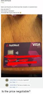 If you are a victim of debit card fraud, you are responsible for the following: Bank Card Found Free Bank Card Found By My Friend Near Mac Donald S In Any One Know We Would Like To Get It Back To Her Natwest Visa Debit Valid End