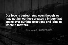 Then i saw that you were not perfect and i loved you even more. —angelita lim Top 86 Best Perfect Love Quotes Famous Quotes Sayings About Best Perfect Love