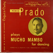 Perez prado & his orchestra ; Perez Prado Perez Prado Plays Mucho Mambo For Dancing Reviews Album Of The Year
