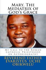 Mary, The Mediatrix of God's Grace: My Call to the Roman Catholic  Priesthood: Obikwelu, Rev. Fr. Evaristus Uche: 9781519355713: Amazon.com:  Books