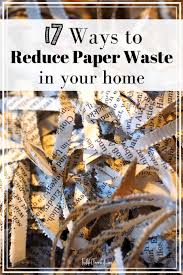 17 Ways To Reduce Paper Waste At Home Waste Paper Waste Reduce Reuse Recycle