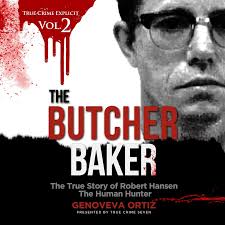Amazon.com: The Butcher Baker: True Story of Robert Hansen the Human Hunter  (True Crime Explicit, Book 2) (Audible Audio Edition): Genoveva Ortiz, True  Crime Seven, Michael Goodrick, Sea Vision Publishing, LLC: Audible