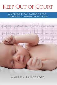 Keep Out of Court: A medico-legal casebook for midwifery & neonatal nursing  See more