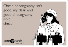 Cheap Photography Isn T Good My Dear And Good Photography Isn T Cheap Photography Quotes Funny Quotes About Photography Photographer Humor
