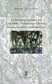 Pues estás de suerte, ¡aquí van! La Reforma Agraria En Colombia Venezuela Y Brasil Nuestra Costa Caribe Y El Problema Agrario Diaz Callejas Apolinar 9789583394218 Casa Tomada Libros Y Cafe