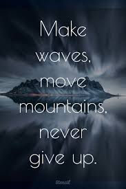 Make Waves Move Mountains Never Give Up Motivationalquotes Motivation Create Motiva Office Motivational Quotes Journal Inspiration Quotes Driving Quotes