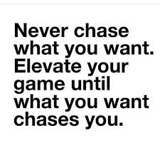 Don T Chase Work To Elevate Your Game Until You Become The One They Chase Womenempowerme Top Motivational Quotes Online Marketing Quotes Quotes To Live By