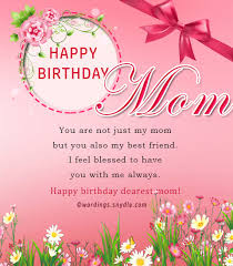 Dear mom, happy birthday to you and many returns of the day. Birthday Wishes For Mother Wordings And Messages
