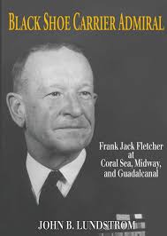 Amazon.com: Black Shoe Carrier Admiral: Frank Jack Fletcher at Coral Sea,  Midway, and Guadalcanal: 9781591144199: Lundstrom, John B: Books