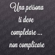 Una Persona Completare Complicare Amare Vivere Bene Lasciare Stare Citazioni Sagge Modi Di Dire Italiani Citazioni Scherzose