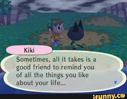 Sometimes All It Takes Is A Good Friend To Remind You Of All The Things You Like About Your Life Ifunny Animal Crossing Animal Crossing Memes Best Friends