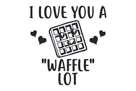 I Love You A Waffle Lot Svg Cut File By Creative Fabrica Crafts Creative Fabrica