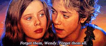 Peter: Forget them, Wendy. Forget them all. Come with me where you'll  never, never have to worry about grown up things again. ...
