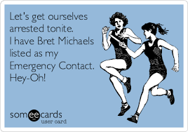Let S Get Ourselves Arrested Tonite I Have Bret Michaels Listed As My Emergency Contact Hey Oh Confession Ecard