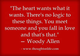 The way it stops and starts. Inspirational And Motivational Quotes Love Quotes The Heart Wants What It Wants There S No Logic To These Things You Meet Someone And You Fall In Love And That S That Woody Allen