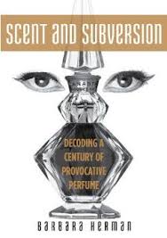 Scent And Subversion Decoding A Century Of Provocative Perfume By Barbara Herman To Be Published By Lyons Press In N Perfume Perfume Making Winter Perfume