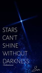 I think everyone has their own interpretation of what the quote actually means, but for me, it means that everyone can experience a low point in their life but that does not. Stars Can T Shine Without Darkness