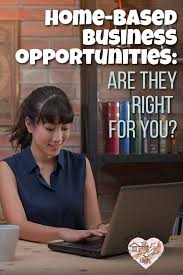 Home Based Business Opportunities Are They Right For You Home Based Business Home Based Business Opportunities Business Opportunities