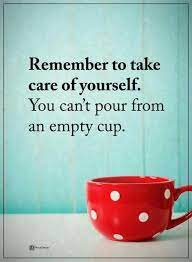 Remember To Take Care Of Yourself You Can T Pour From An Empty Cup Take Care Of Yourself Quotes Be Yourself Quotes Power Of Positivity