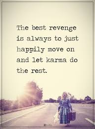 The Best Revenge Is Always To Just Happily Move On And Let Karma Do The Rest Powerofpositivity Positivewords Pos Bad Boss Quotes Life Quotes Karma Quotes