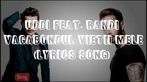 Uddi Feat Randi Vagabondul Vietii Mele Versuri Lyrics Youtube