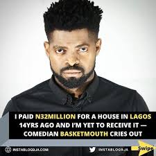 I paid N32million for a house in Lagos 14yrs ago and I'm yet to receive it  — Comedian Basketmouth cries out