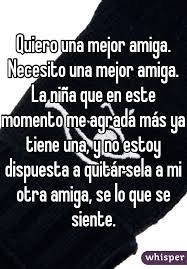 Quiero Una Mejor Amiga Necesito Una Mejor Amiga La Nina Que En Este Momento Me Agrada