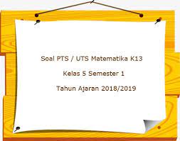 Soal uts kelas 5 semester 1 kurikulum 2013 revisi 2017. Soal Pts Uts Matematika Kurikulum 2013 Kelas 5 Semester 1 Terbaru Juragan Les