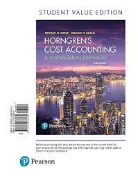 Ask our subject experts for help answering any of your homework questions! Datar Rajan Horngren S Cost Accounting A Managerial Emphasis 16th Edition Pearson