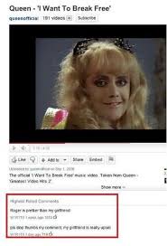 Hahahaha Queen Meme Youtube Comments Me As A Girlfriend If you see a picture of something funny, snap a quick pic and send it to your girlfriend with a funny caption, or ask her to comment on it to get a if you just read something funny, like a buzzfeed list of dog pictures, or a silly article from the onion, send it to her via text and tell her what you thought was.