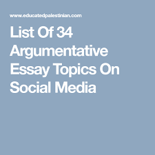 List Of 34 Argumentative Essay Topics On Social Media Argumentative Essay Topics Argumentative Essay Essay Topics