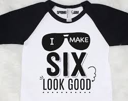 6th Birthday Boy Shirt Ideas 6th Birthday Shirt Boy 6th Birthday Outfit I Make Six Look Good Sixth Birthday Shirt Birthday Shirts Custom Birthday Shirts 1st Birthday Shirts