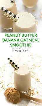 Peanut Butter Banana Oatmeal Smoothie The Lemon Bowl Recipe Banana Oatmeal Smoothie Peanutbutter Smoothie Recipes Peanut Butter Banana
