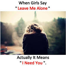 When Girls Say Leave Me Alone Actually It Means I Need You Grief Told You So Leave Me Alone