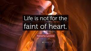 If you've had a shock, or you're frightened or nervous, your 'heart' is 'faint'. Natasha Lyonne Quote Life Is Not For The Faint Of Heart