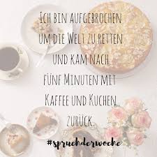 Spruch Der Woche Einfach Mal Kurz Die Welt Retten Geht Am Besten Mit Kaffee Und Kuchen Kaffee Und Kuchen Kuchentratsch Lustige Kuchen
