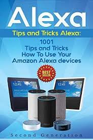 Pdf Download Alexa 1001 Tips And Tricks How To Use Your Amazon Alexa Devices Amazon Echo Second Generation Echo In 2020 Amazon Alexa Devices Alexa Device Alexa Dot
