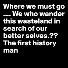 Life is what happens when you're busy making other plans.? Where We Must Go We Who Wander This Wasteland In Search Of Our Better Selves The First History Man Post By Haytham59h On Boldomatic
