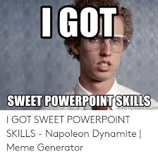 Well, you have a sweet bike. Got Sweet Powerpoint Skills Meriegeneratornet I Got Sweet Powerpoint Skills Napoleon Dynamite Meme Generator Meme On Me Me