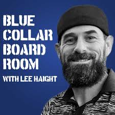 Blue Collar Boardroom with Lee Haight